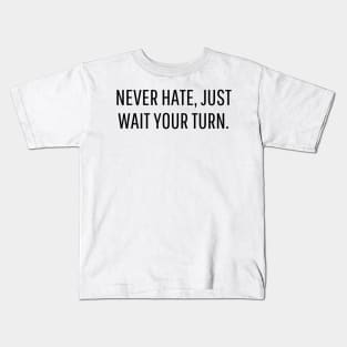 never hate, just wait your turn. Kids T-Shirt